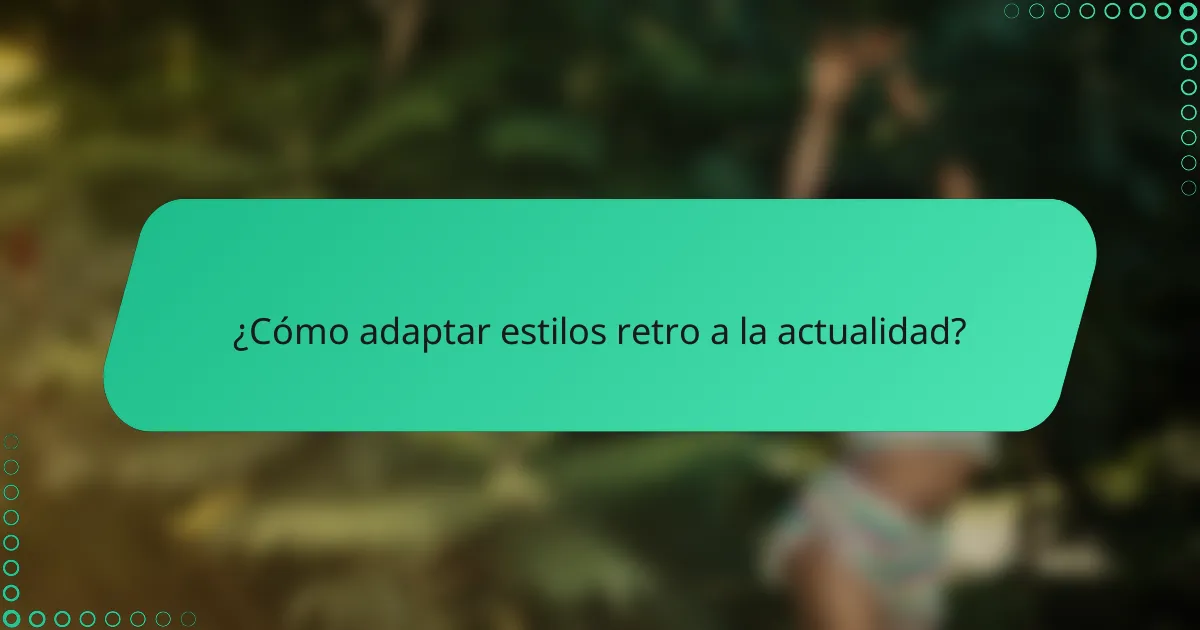 ¿Cómo adaptar estilos retro a la actualidad?