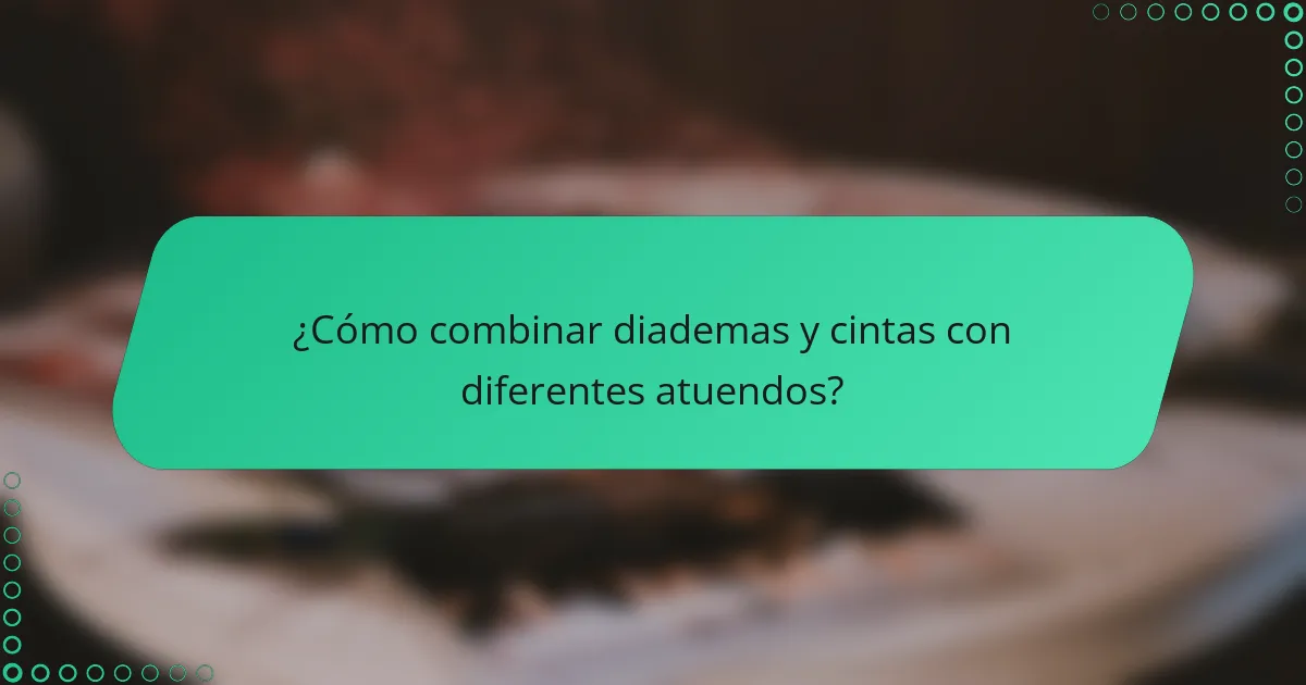 ¿Cómo combinar diademas y cintas con diferentes atuendos?