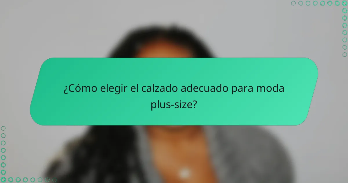 ¿Cómo elegir el calzado adecuado para moda plus-size?