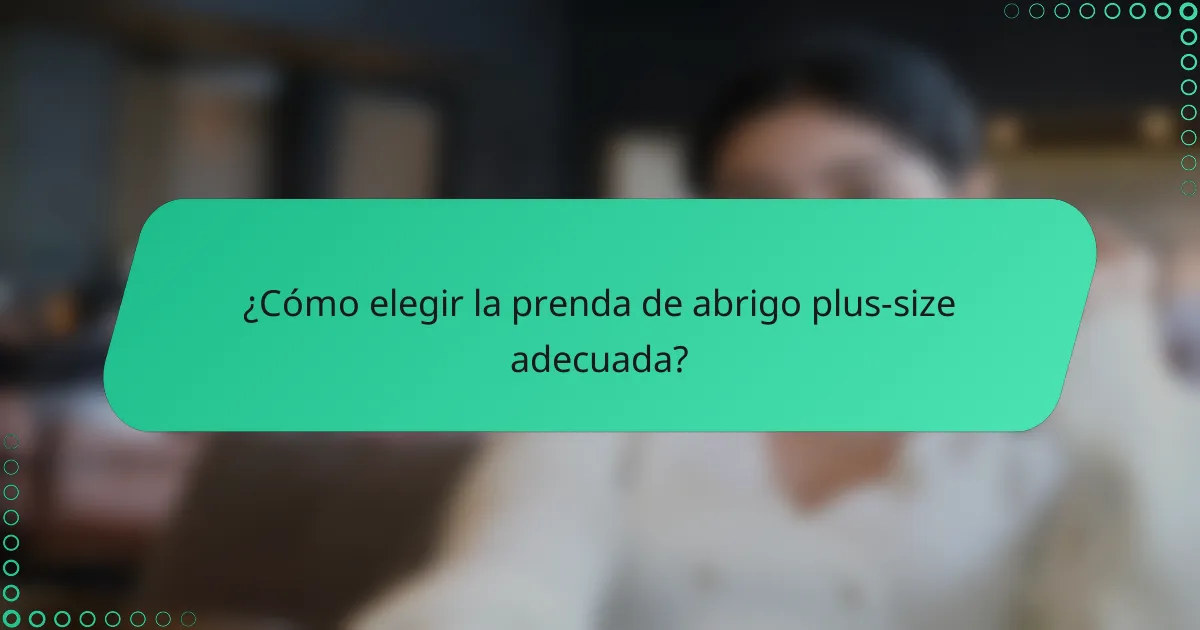 ¿Cómo elegir la prenda de abrigo plus-size adecuada?