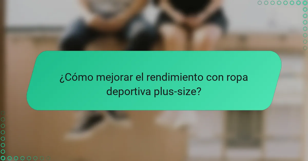 ¿Cómo mejorar el rendimiento con ropa deportiva plus-size?
