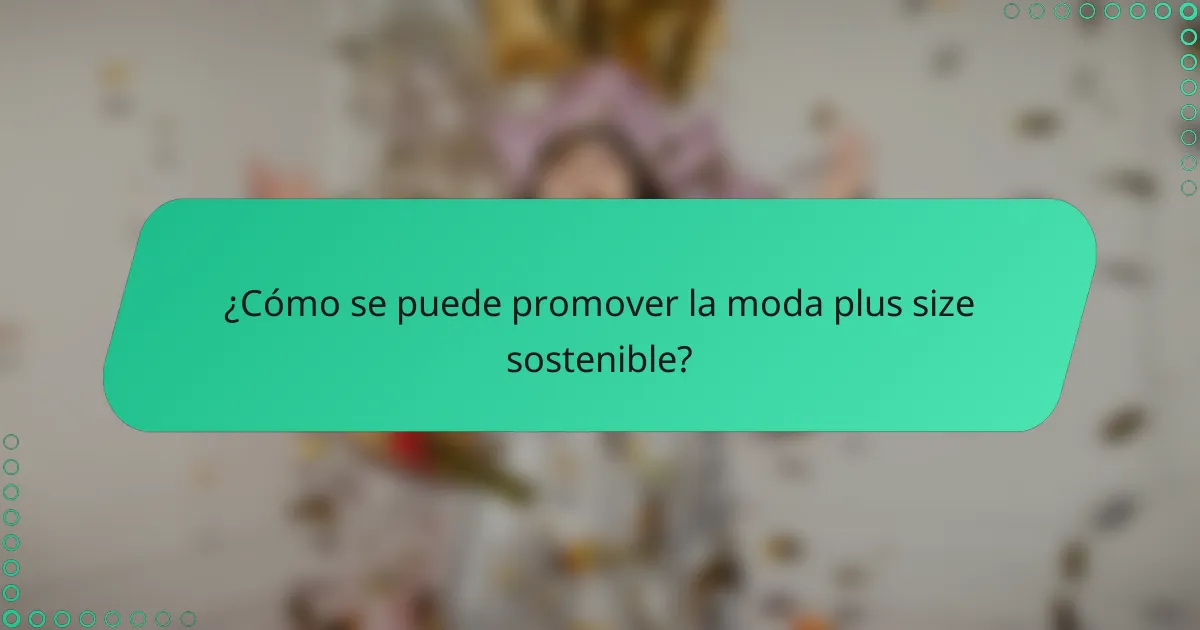 ¿Cómo se puede promover la moda plus size sostenible?