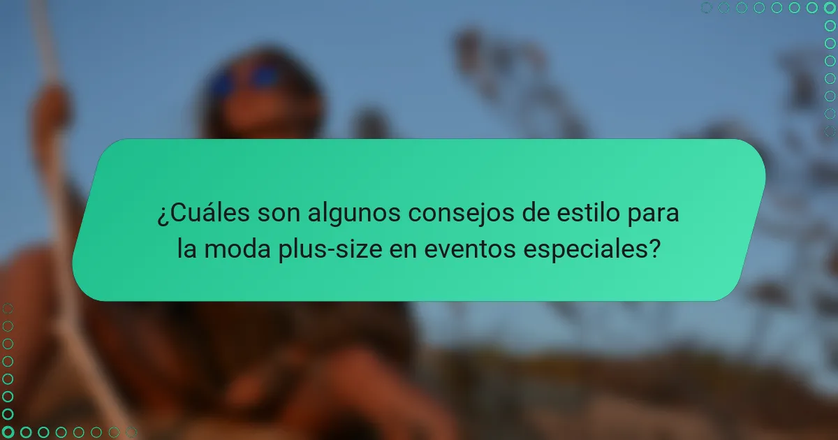 ¿Cuáles son algunos consejos de estilo para la moda plus-size en eventos especiales?