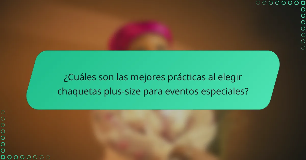 ¿Cuáles son las mejores prácticas al elegir chaquetas plus-size para eventos especiales?