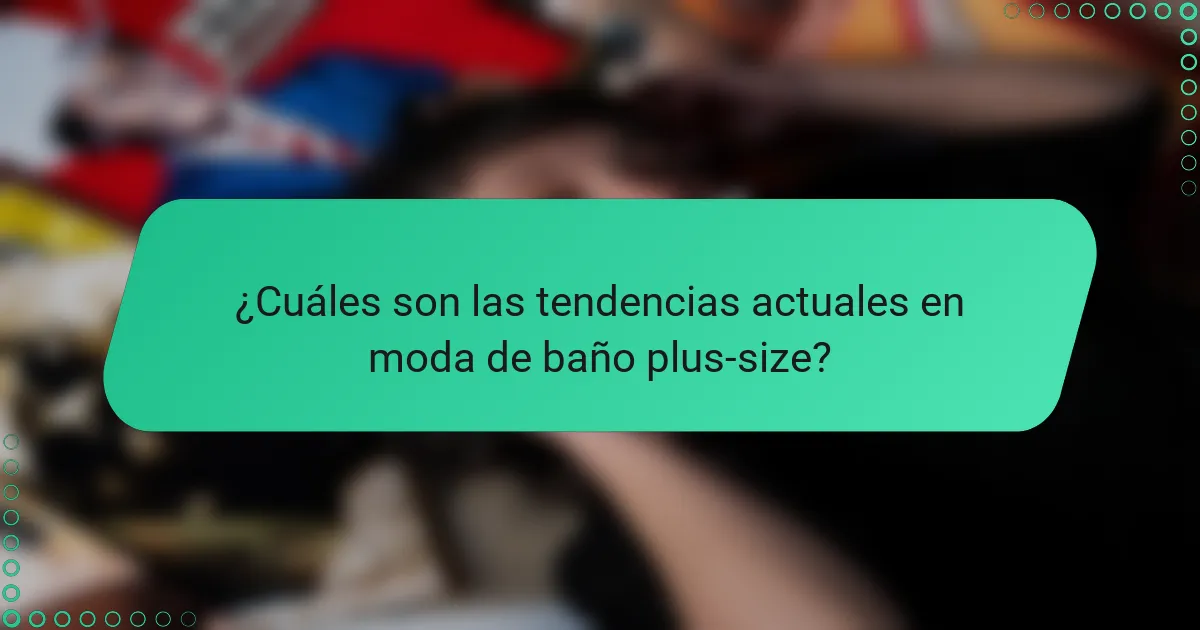 ¿Cuáles son las tendencias actuales en moda de baño plus-size?