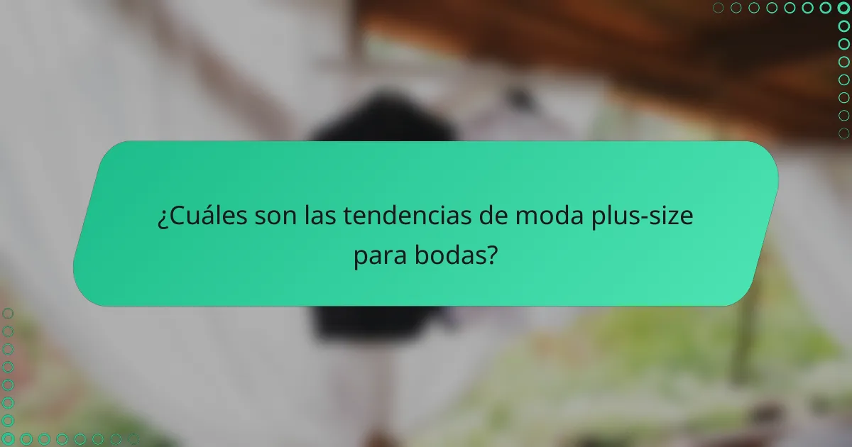 ¿Cuáles son las tendencias de moda plus-size para bodas?