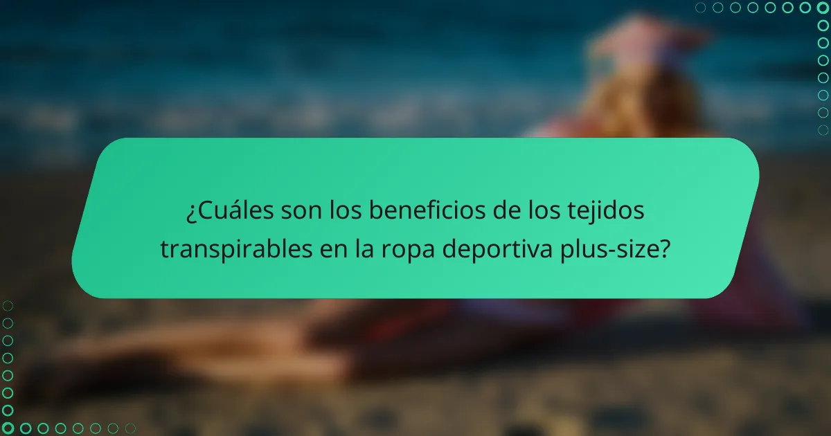 ¿Cuáles son los beneficios de los tejidos transpirables en la ropa deportiva plus-size?