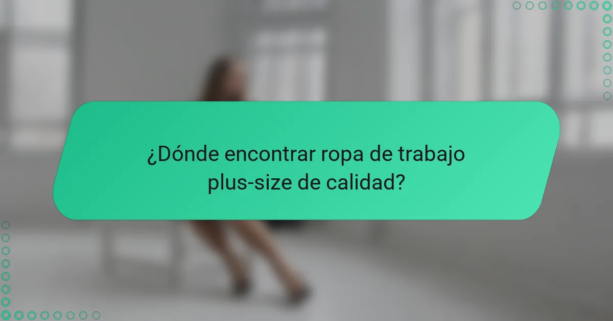 ¿Dónde encontrar ropa de trabajo plus-size de calidad?