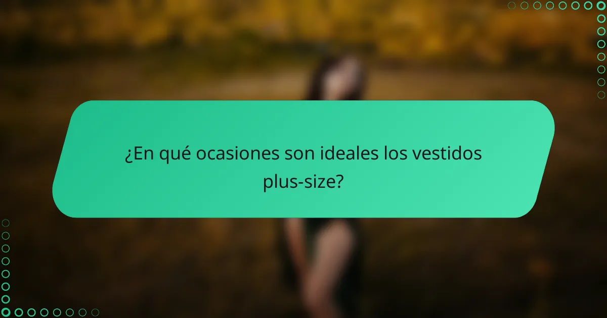 ¿En qué ocasiones son ideales los vestidos plus-size?