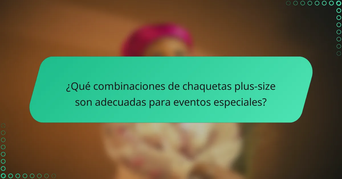 ¿Qué combinaciones de chaquetas plus-size son adecuadas para eventos especiales?