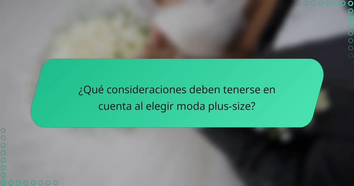 ¿Qué consideraciones deben tenerse en cuenta al elegir moda plus-size?