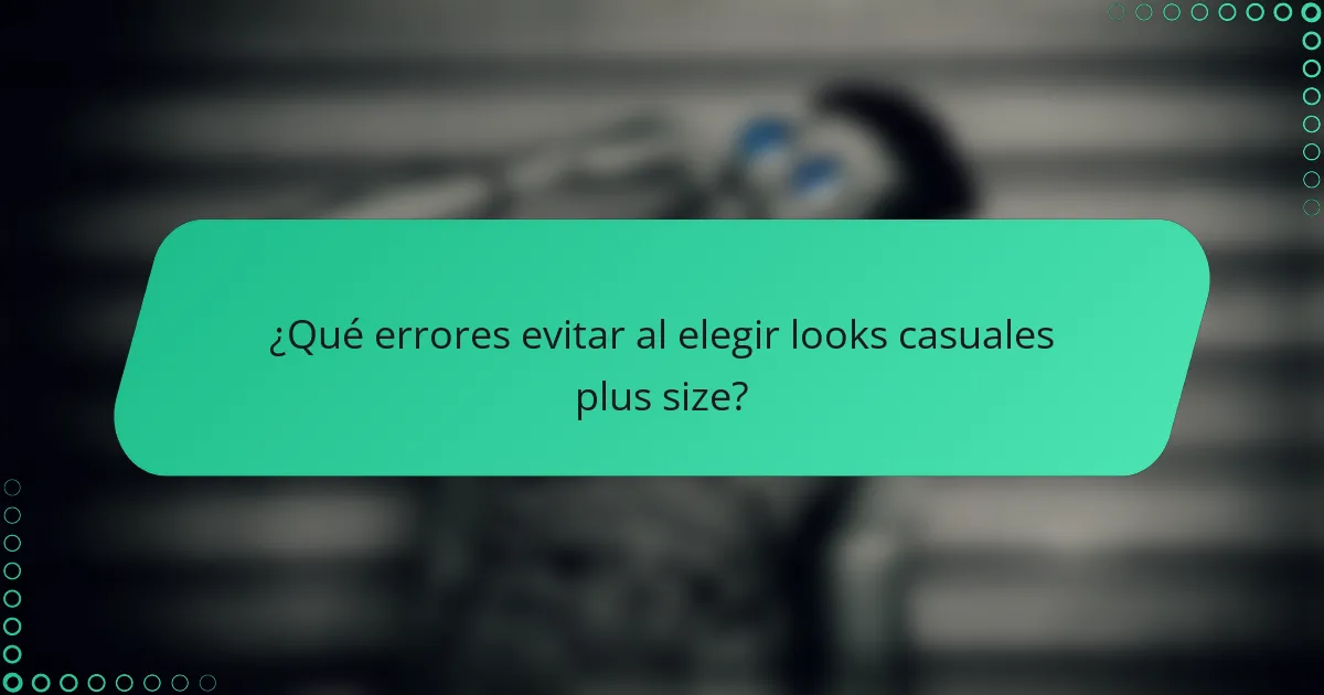 ¿Qué errores evitar al elegir looks casuales plus size?
