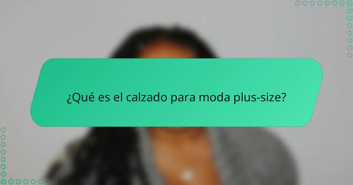 ¿Qué es el calzado para moda plus-size?