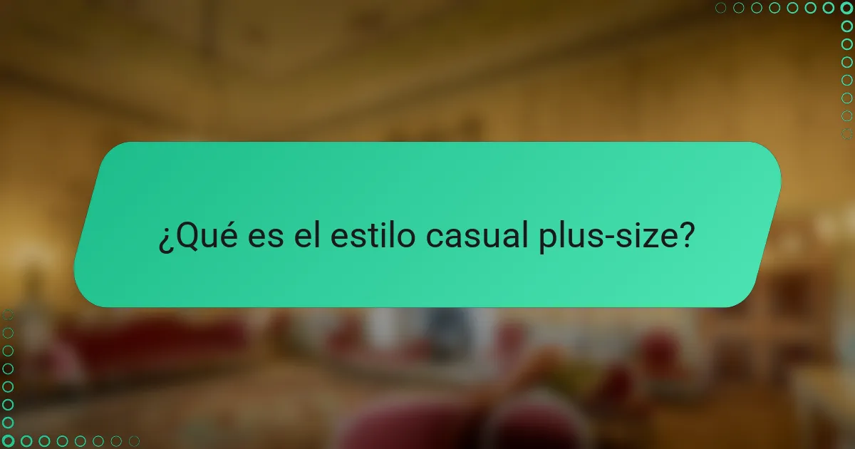 ¿Qué es el estilo casual plus-size?