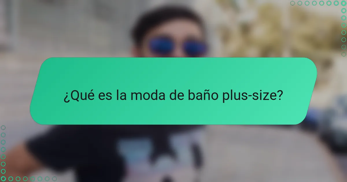 ¿Qué es la moda de baño plus-size?