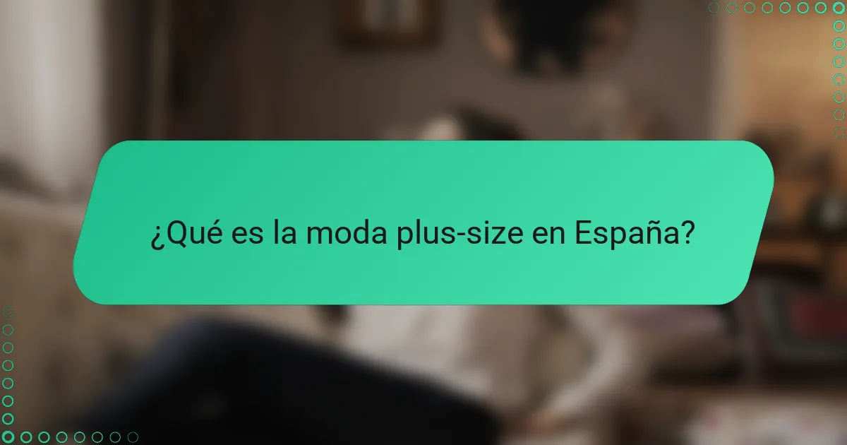 ¿Qué es la moda plus-size en España?