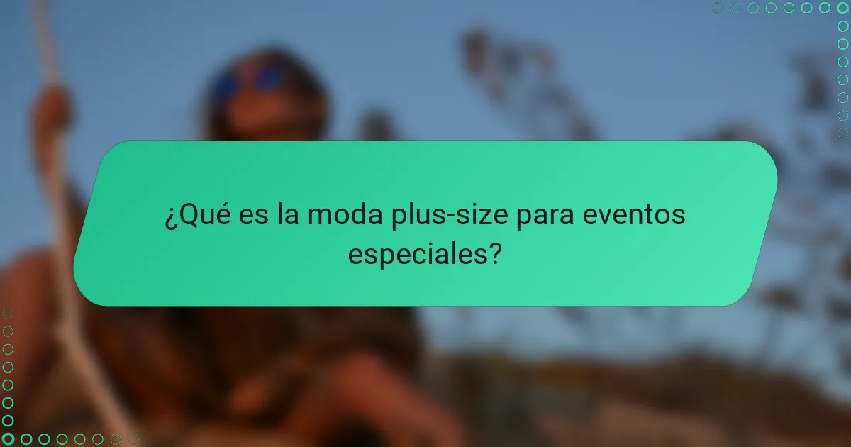 ¿Qué es la moda plus-size para eventos especiales?