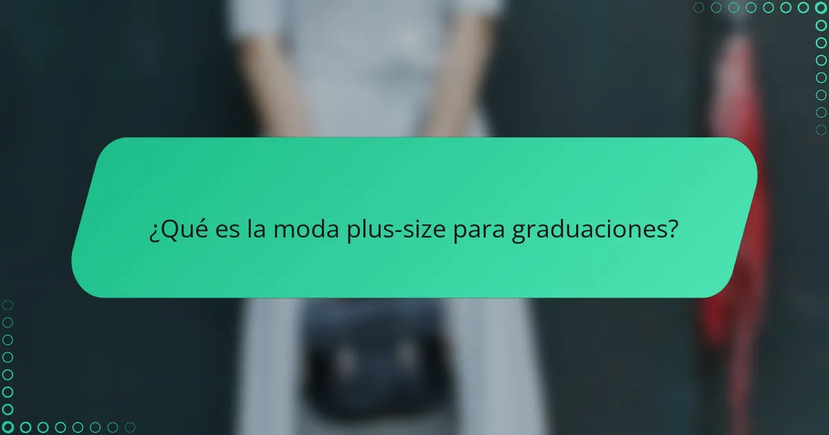 ¿Qué es la moda plus-size para graduaciones?