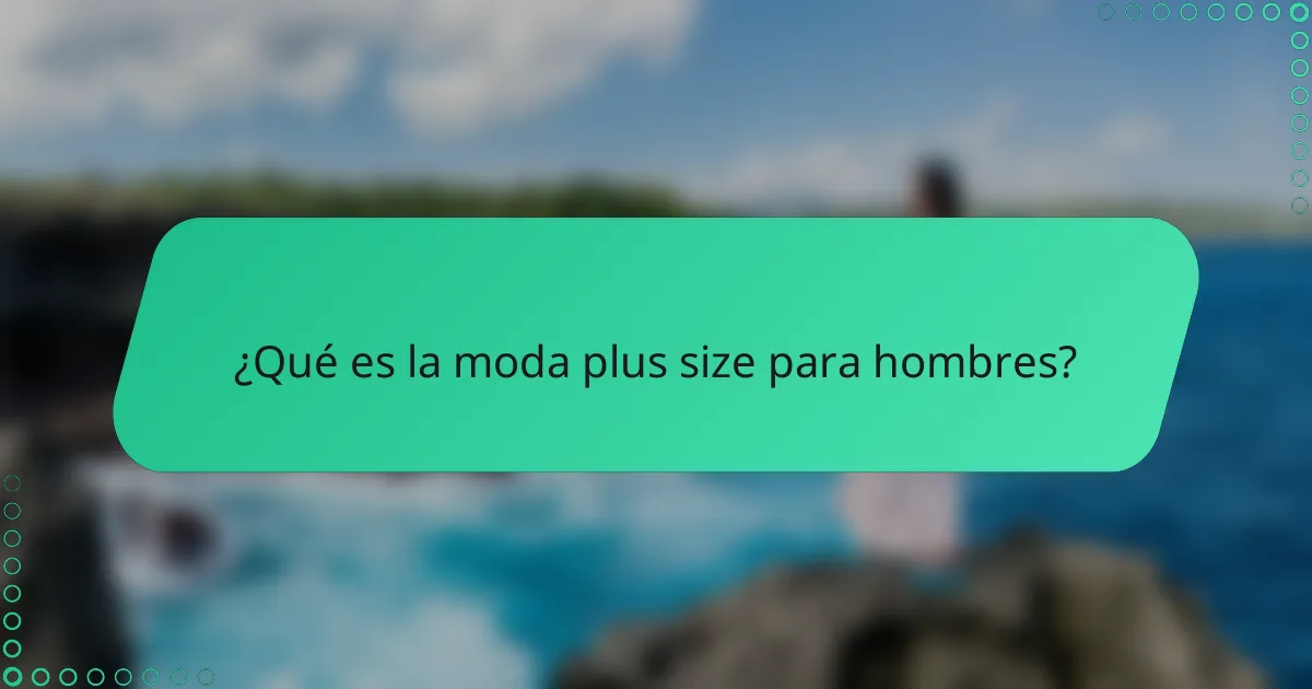 ¿Qué es la moda plus size para hombres?