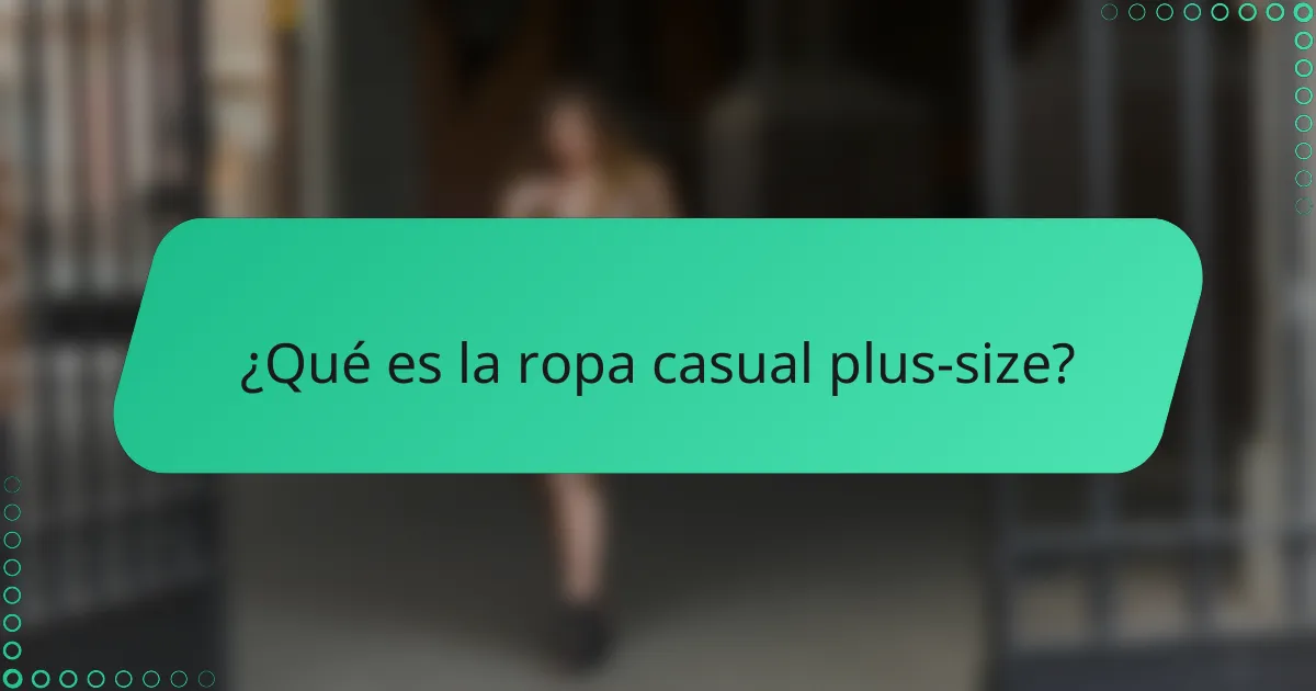 ¿Qué es la ropa casual plus-size?