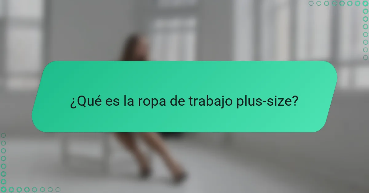 ¿Qué es la ropa de trabajo plus-size?