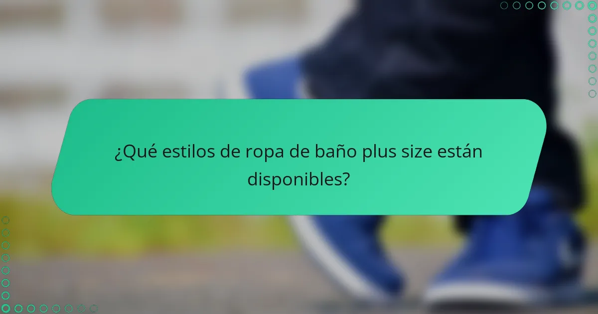¿Qué estilos de ropa de baño plus size están disponibles?