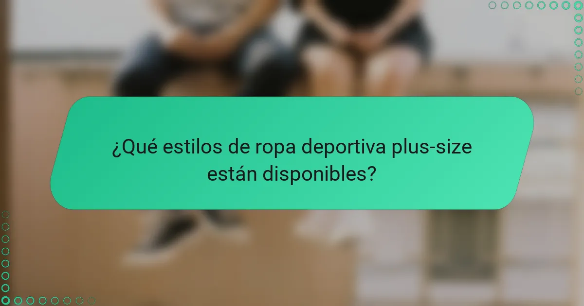 ¿Qué estilos de ropa deportiva plus-size están disponibles?