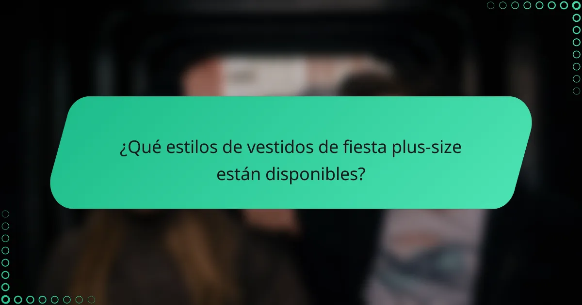 ¿Qué estilos de vestidos de fiesta plus-size están disponibles?
