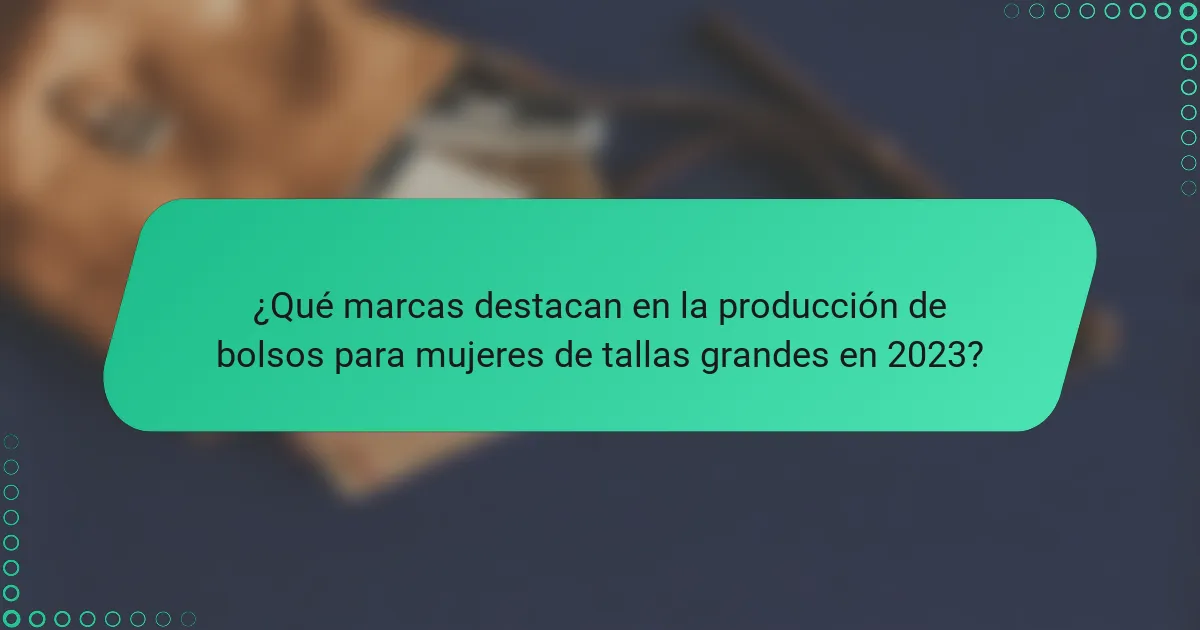 ¿Qué marcas destacan en la producción de bolsos para mujeres de tallas grandes en 2023?