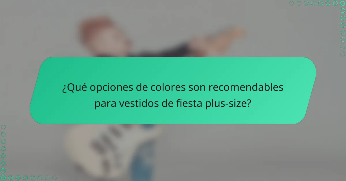 ¿Qué opciones de colores son recomendables para vestidos de fiesta plus-size?