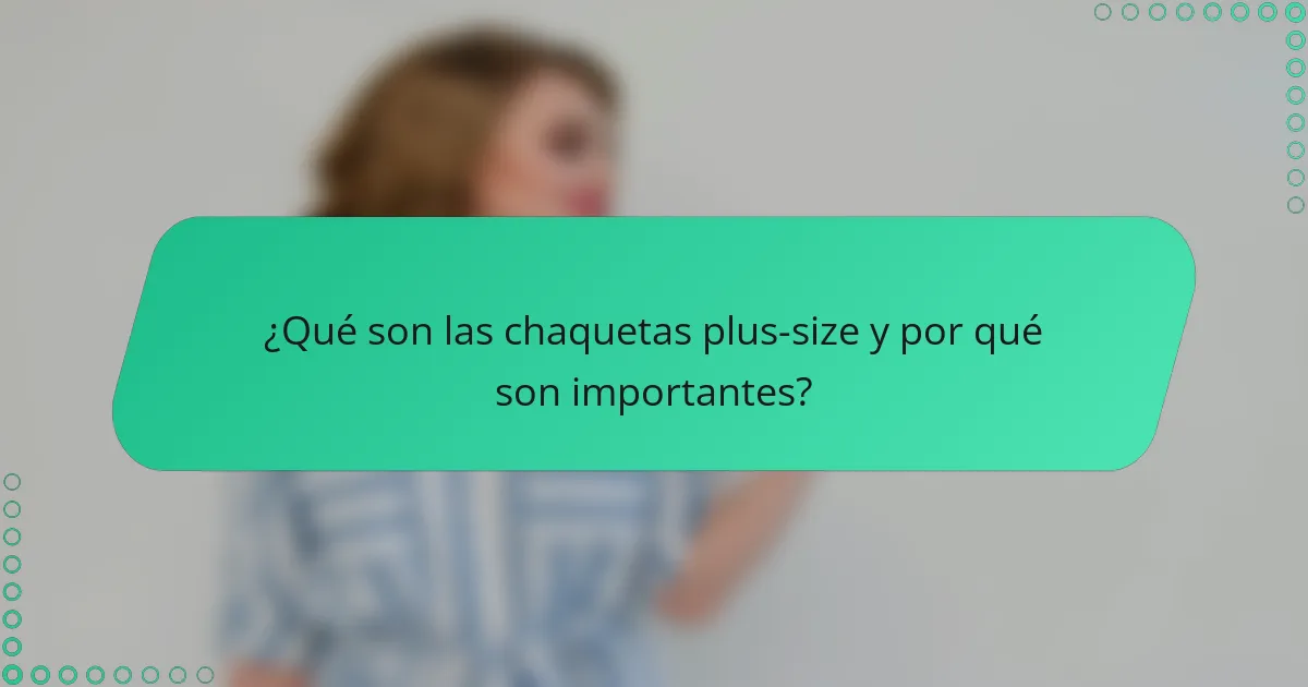 ¿Qué son las chaquetas plus-size y por qué son importantes?