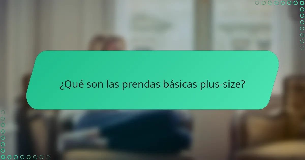 ¿Qué son las prendas básicas plus-size?