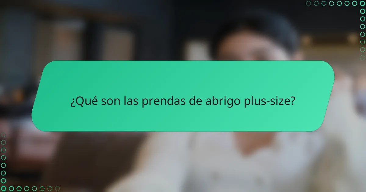 ¿Qué son las prendas de abrigo plus-size?