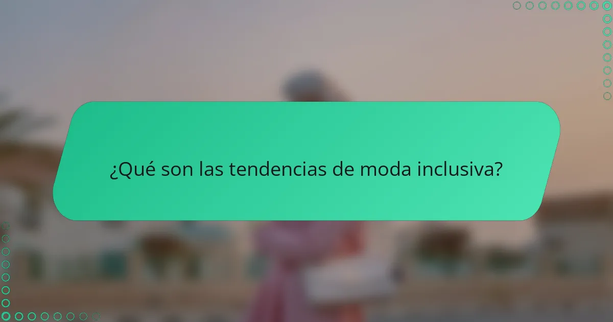 ¿Qué son las tendencias de moda inclusiva?