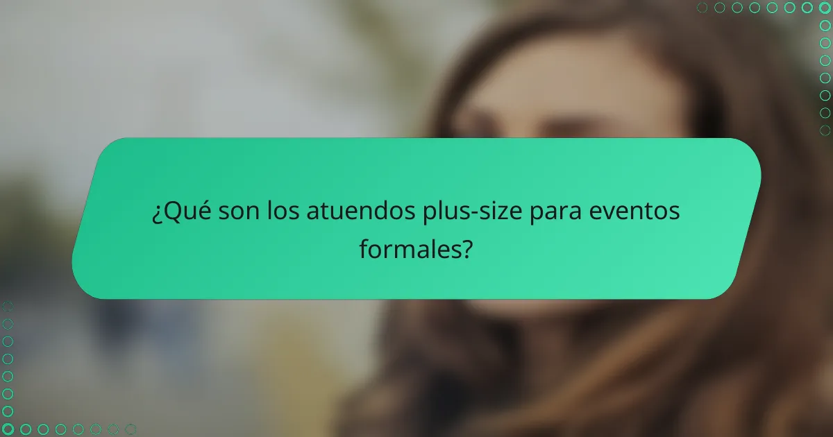 ¿Qué son los atuendos plus-size para eventos formales?