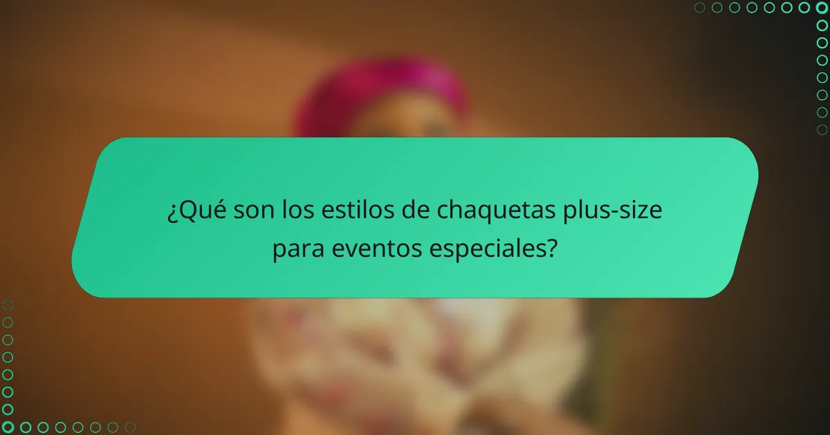 ¿Qué son los estilos de chaquetas plus-size para eventos especiales?