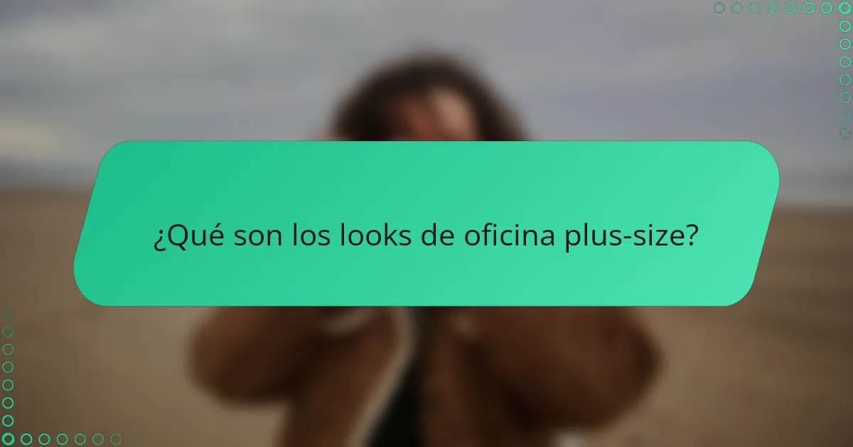 ¿Qué son los looks de oficina plus-size?