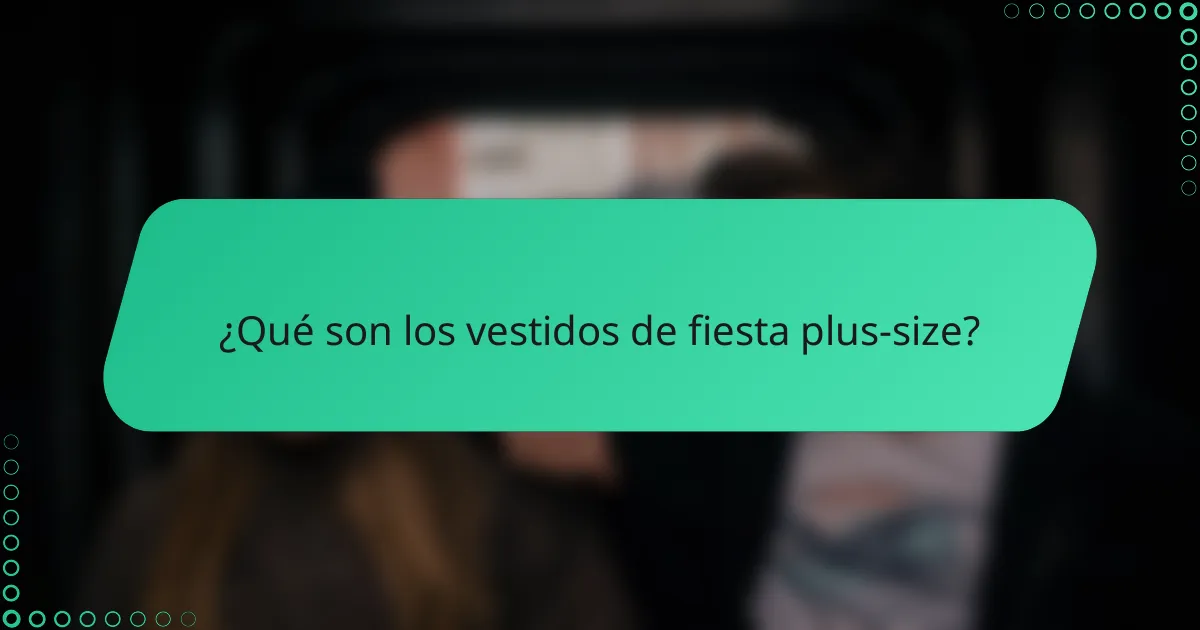 ¿Qué son los vestidos de fiesta plus-size?