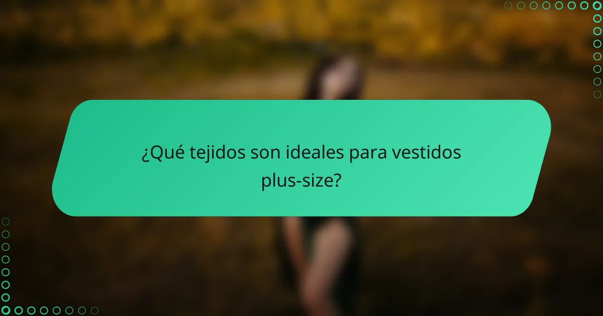 ¿Qué tejidos son ideales para vestidos plus-size?