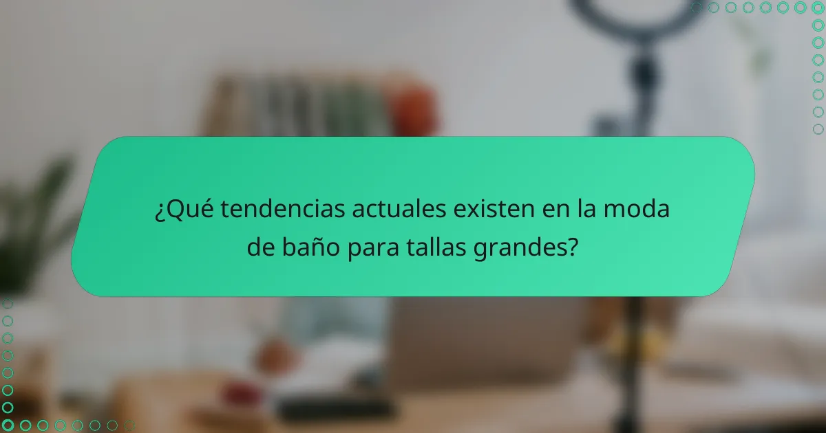 ¿Qué tendencias actuales existen en la moda de baño para tallas grandes?