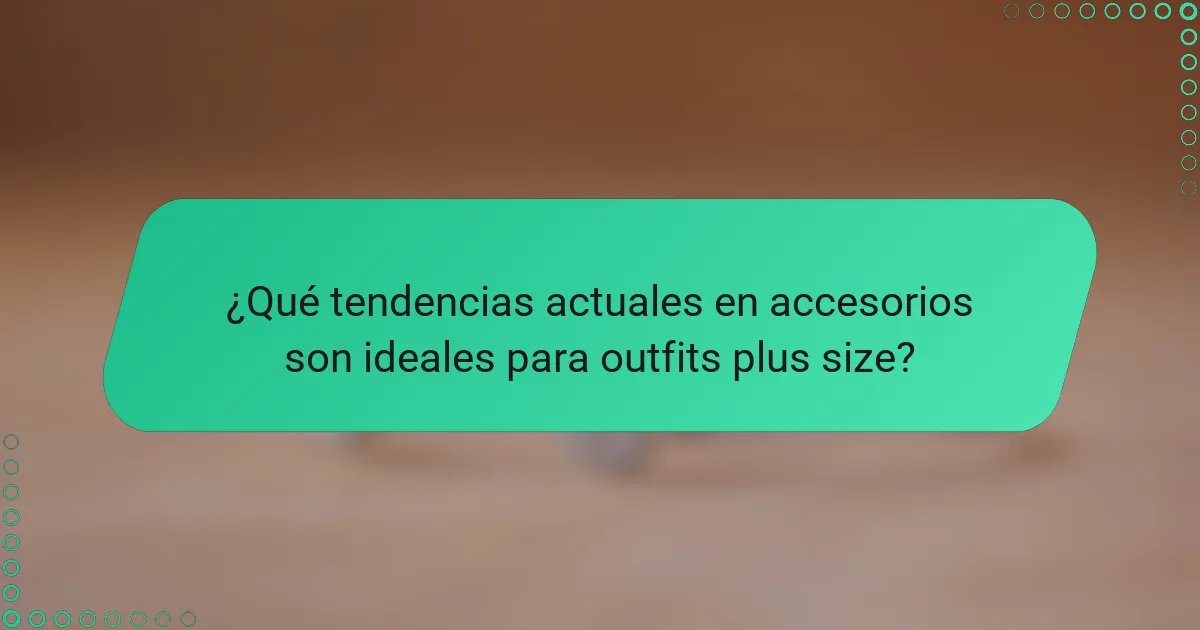 ¿Qué tendencias actuales en accesorios son ideales para outfits plus size?
